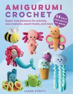 Amigurumi Crochet: 35 Easy Projects to Make: Super-Cute Patterns for Animals, Sea Creatures, Sweet Treats, and More di Laura Strutt edito da CICO