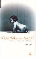 What Makes Us Moral?: Crossing the Boundaries of Biology di Neil M. Levy edito da ONEWorld Publications