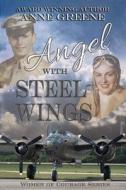 Angel With Steel Wings di Anne Greene edito da Elk Lake Publishing