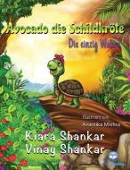 AVOCADO DIE SCHILDKR TE: DIE EINZIG WAHR di KIARA SHANKAR edito da LIGHTNING SOURCE UK LTD