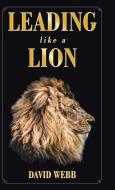 Leading Like a Lion di David Webb edito da WESTBOW PR