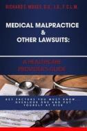 Medical Malpractice & Other Lawsuits: A Healthcare Providers Guide: Key Factors You Must Know... Overlook One and Put Yourself at Risk di Dr Richard Moses edito da Createspace Independent Publishing Platform