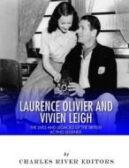 Laurence Olivier and Vivien Leigh: The Lives and Legacies of the British Acting Legends di Charles River Editors edito da Createspace Independent Publishing Platform