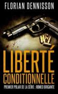 Liberte Conditionnelle (Polar): La Serie Suspense Romeo Brigante, T.1 di Florian Dennisson edito da Createspace Independent Publishing Platform