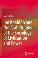 Ibn Khaldun and the Arab Origins of the Sociology of Civilisation and Power di Annalisa Verza edito da Springer International Publishing