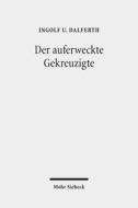 Der Auferweckte Gekreuzigte: Zur Grammatik Der Christologie di Ingolf U. Dalferth edito da Mohr Siebeck