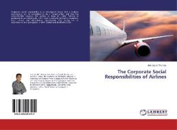 The Corporate Social Responsibilities of Airlines di Joel Jacob Thomas edito da LAP Lambert Academic Publishing