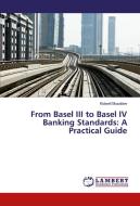From Basel III to Basel IV Banking Standards: A Practical Guide di Kidwell Musafare edito da LAP Lambert Academic Publishing