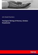 Theological Writings Of Hermes, Christian Neoplatonist di John David Chambers edito da hansebooks