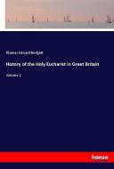 History of the Holy Eucharist in Great Britain di Thomas Edward Bridgett edito da hansebooks