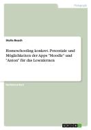 Homeschooling konkret. Potentiale und Möglichkeiten der Apps "Moodle" und "Anton" für das Lesenlernen di Stella Bauch edito da GRIN Verlag