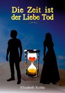 Die Zeit ist der Liebe Tod di Elisabeth Kothe edito da tredition