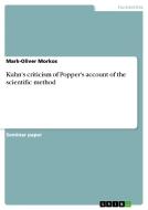 Kuhn's Criticism Of Popper's Account Of The Scientific Method di Mark-Oliver Morkos edito da Grin Publishing