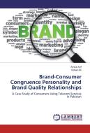Brand-Consumer Congruence Personality and Brand Quality Relationships di Amna Arif, Gohar Ali edito da LAP Lambert Academic Publishing