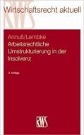 Arbeitsrechtliche Umstrukturierungen in der Insolvenz di Georg Annuß, Mark Lembke, Daniela A. Hangarter edito da RWS Verlag