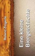 Eine Kleine Biergeschichte di Roland Zingerle edito da Books On Demand