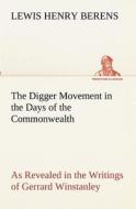 The Digger Movement in the Days of the Commonwealth As Revealed in the Writings of Gerrard Winstanley, the Digger, Mysti di Lewis Henry Berens edito da tredition