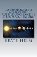 Psychologische Astrologie - Ausbildung Band 14 - Steinbock - Saturn: Struktur - Stabilitaet - Beruf(ung) - Eigenes Rueckgrat - Meisterschaft di Beate Helm edito da Sati-Verlag