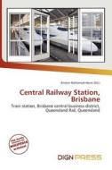 Central Railway Station, Brisbane edito da Dign Press