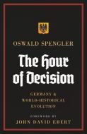 The Hour of Decision: Germany and World-Historical Evolution di Oswald Spengler edito da INGSPARK