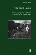 The Hard People: Rivalry, Sympathy and Social Structure in an Alpine Valley di Patrick Heady, Heady Patrick edito da ROUTLEDGE