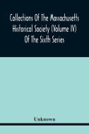 Collections Of The Massachusetts Historical Society (Volume Iv) Of The Sixth Series di Unknown edito da Alpha Editions