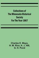 Collections of the Minnesota Historical Society for the Year 1867 di Charles E. Mayo, H. M. Rice edito da Alpha Editions