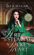 The Art Of Stealing A Duke's Heart di St. Clair Ellie St. Clair edito da Independently Published