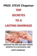 TOP SECRETES TO A LASTING MARRIAGE di STEVE Chapman PROF STEVE Chapman edito da Independently Published