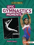 Epic Gymnastics Moments di Margaret J. Goldstein edito da LERNER PUBN