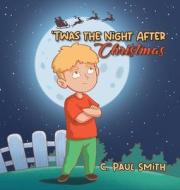 'Twas The Night After Christmas di C. Paul Smith edito da Ewings Publishing LLC