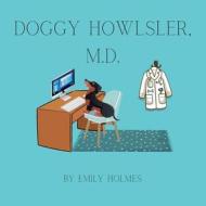 Doggy Howlsler, M.D. di Emily Holmes edito da Emily Holmes