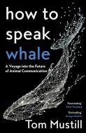How To Speak Whale di Tom Mustill edito da HarperCollins Publishers