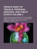 Private Diary Of Travels, Personal Services, And Public Events (volume 2); During Mission And Employment With The European Armies In The di Robert Thomas Wilson, Sir Robert Thomas Wilson edito da General Books Llc