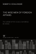 The Wise Men of Foreign Affairs. the History of the Council on Foreign Relations di Robert D. Schulzinger edito da Columbia University Press