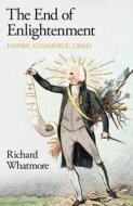 The End Of Enlightenment di Richard Whatmore edito da Penguin Books Ltd
