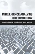 Intelligence Analysis for Tomorrow: Advances from the Behavioral and Social Sciences di National Research Council, Division Of Behavioral And Social Scienc, Board On Behavioral Cognitive And Sensor edito da NATL ACADEMY PR