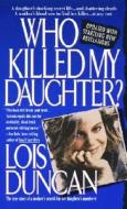 Who Killed My Daughter?: The True Story of a Mother's Search for Her Daughter's Murderer di Lois Duncan edito da RANDOM HOUSE