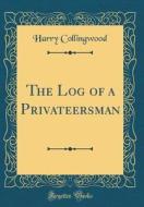 The Log of a Privateersman (Classic Reprint) di Harry Collingwood edito da Forgotten Books