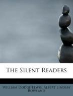 The Silent Readers di Albert Lindsay Rowland Dodge Lewis edito da BiblioLife