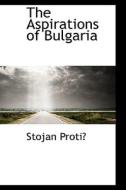 The Aspirations Of Bulgaria di Stojan Proti edito da Bibliolife