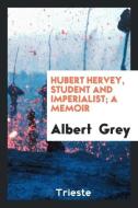Hubert Hervey, student and imperialist; a memoir di Albert Grey edito da Trieste Publishing