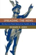 Spreading the News - The American Postal System From Franklin to Moss (Paper) di Richard R. John edito da Harvard University Press
