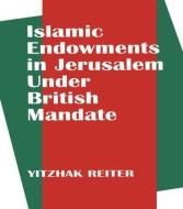 Islamic Endowments in Jerusalem Under British Mandate di Yitzhak Reiter edito da Routledge