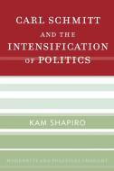 Carl Schmitt and the Intensification of Politics di Kam Shapiro edito da Rowman & Littlefield Publishers, Inc.