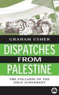 Dispatches from Palestine: The Rise and Fall of the Oslo Peace Process di Graham Usher edito da Pluto Press (UK)