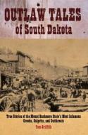 Outlaw Tales Of South Dakota di T. D. Griffith edito da Twodot Books
