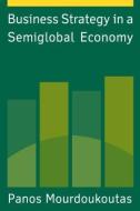 Business Strategy in a Semiglobal Economy di Panos Mourdoukoutas edito da Taylor & Francis Ltd