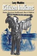 Citizen Indians di Lucy Maddox, Lucy B. Maddox edito da Cornell University Press