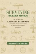 Surveying the Early Republic: The Journal of Andrew Ellicott, U.S. Boundary Commissioner in the Old Southwest, 1796-1800 edito da LOUISIANA ST UNIV PR